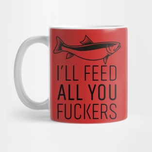 I'LL FEED ALL YOU FUCKERS Mug
